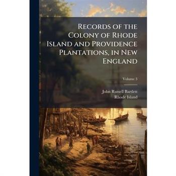 Records of the Colony of Rhode Island and Providence Plantations, in New England