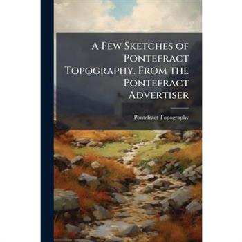 A Few Sketches of Pontefract Topography. From the Pontefract Advertiser
