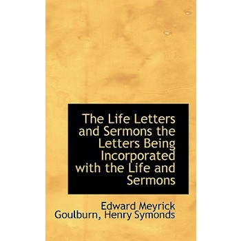 The Life Letters and Sermons the Letters Being Incorporated with the Life and Sermons