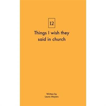 Things I wish they said in church