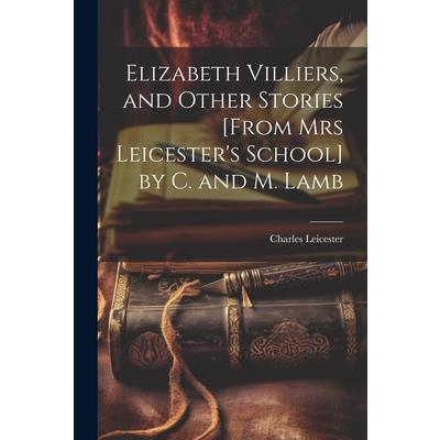 Elizabeth Villiers, and Other Stories [From Mrs Leicester’s School] by C. and M. Lamb