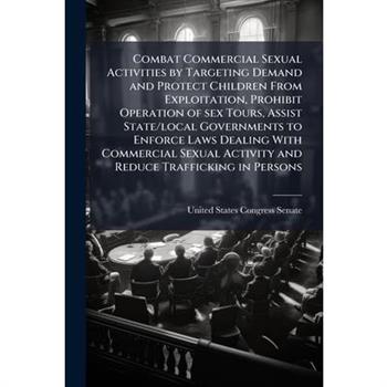 Combat Commercial Sexual Activities by Targeting Demand and Protect Children From Exploitation, Prohibit Operation of sex Tours, Assist State/local Governments to Enforce Laws Dealing With Commercial