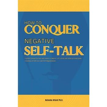 How to Conquer Negative Self-Talk. A Guided Journal for Men and Women to Improve Self-Esteem and attain Personal Goals.