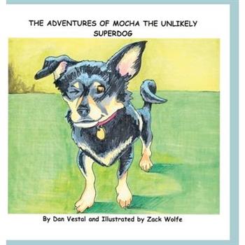 The Adventures of Mocha The Unlikely SuperDOG