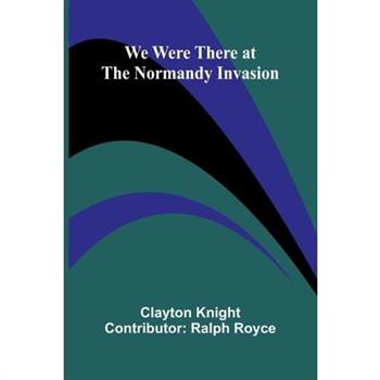 We Were There At The Normandy Invasion