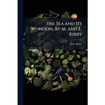 The Sea and Its Wonders, by M. and E. Kirby