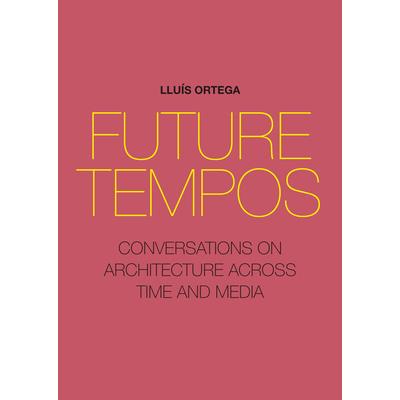 Future TemposConversations on Architecture Across Time and Media