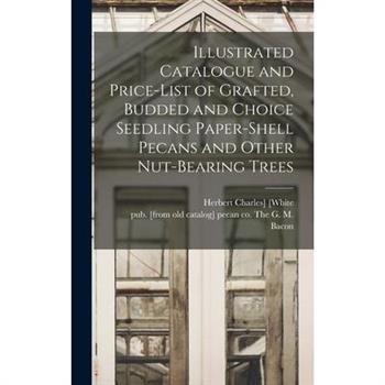 Illustrated Catalogue and Price-list of Grafted, Budded and Choice Seedling Paper-shell Pecans and Other Nut-bearing Trees