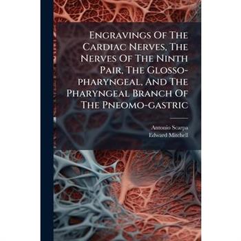 Engravings Of The Cardiac Nerves, The Nerves Of The Ninth Pair, The Glosso-pharyngeal, And The Pharyngeal Branch Of The Pneomo-gastric