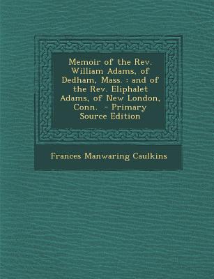 Memoir of the REV. William Adams, of Dedham, Mass.