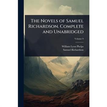 The Novels of Samuel Richardson. Complete and Unabridged