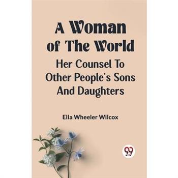 A Woman of the World HER COUNSEL TO OTHER PEOPLE'S SONS AND DAUGHTERS