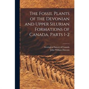 The Fossil Plants of the Devonian and Upper Silurian Formations of Canada, Parts 1-2