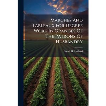 Marches And Tableaux For Degree Work In Granges Of The Patrons Of Husbandry