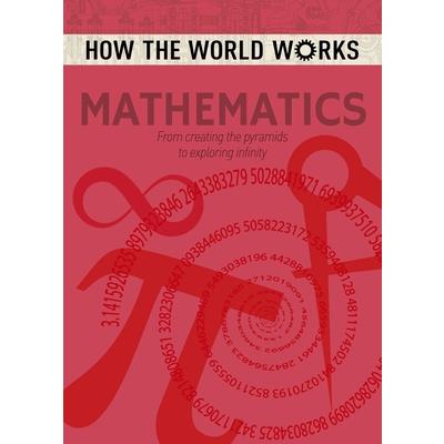 How the World Works: MathematicsFrom Creating the Pyramids to Exploring Infinity