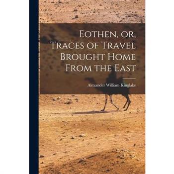 Eothen, or, Traces of Travel Brought Home From the East