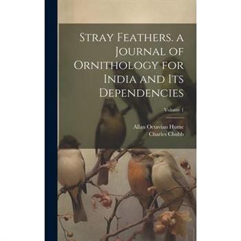 Stray Feathers. a Journal of Ornithology for India and Its Dependencies; Volume 1
