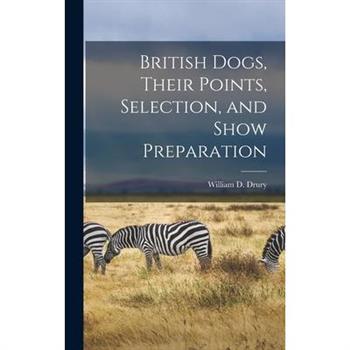 British Dogs, Their Points, Selection, and Show Preparation