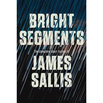 Bright Segments: The Complete Short Fiction