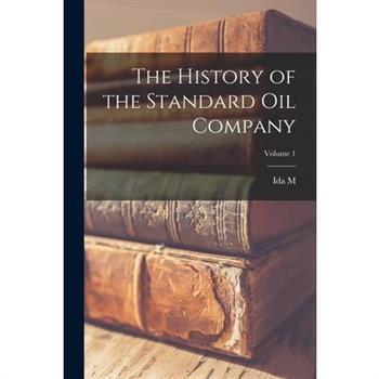 The History of the Standard Oil Company; Volume 1