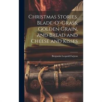Christmas Stories. Blade-O'-Grass, Golden Grain, and Bread and Cheese and Kisses