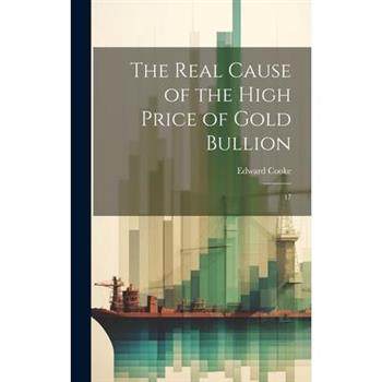 The Real Cause of the High Price of Gold Bullion