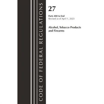 Code of Federal Regulations, Title 27 Alcohol Tobacco Products and Firearms 400-End, 2023