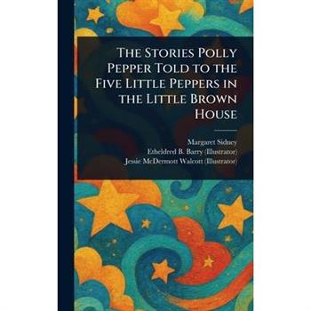The Stories Polly Pepper Told to the Five Little Peppers in the Little Brown House