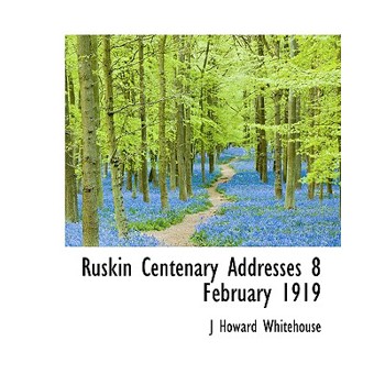 Ruskin Centenary Addresses 8 February 1919