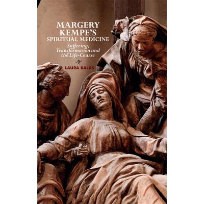 Margery Kempe’s Spiritual MedicineSuffering Transformation and the Life-Course