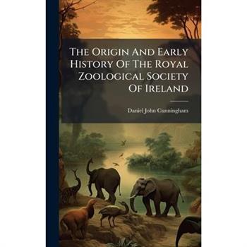 The Origin And Early History Of The Royal Zoological Society Of Ireland