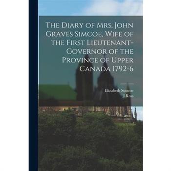The Diary of Mrs. John Graves Simcoe, Wife of the First Lieutenant-Governor of the Province of Upper Canada 1792-6