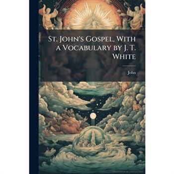 St. John’s Gospel, With a Vocabulary by J. T. White