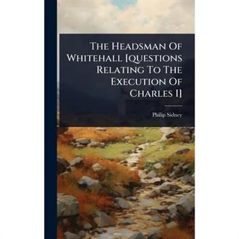 The Headsman Of Whitehall [questions Relating To The Execution Of Charles I]