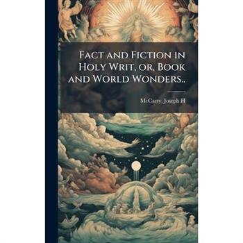 Fact and Fiction in Holy Writ, or, Book and World Wonders..