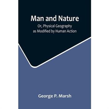 Man and Nature; Or, Physical Geography as Modified by Human Action