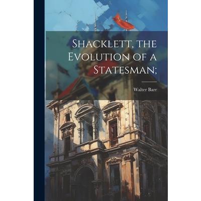 Shacklett, the Evolution of a Statesman;