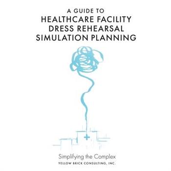 A Guide to Healthcare Facility Dress Rehearsal Simulation Planning