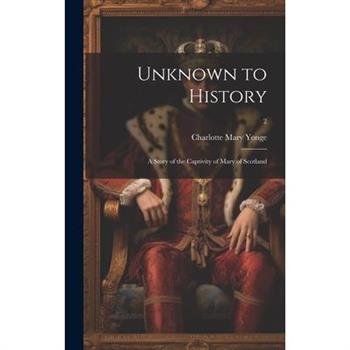 Unknown to History; a Story of the Captivity of Mary of Scotland; 2