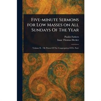 Five-minute Sermons for Low Masses on All Sundays Of The Year