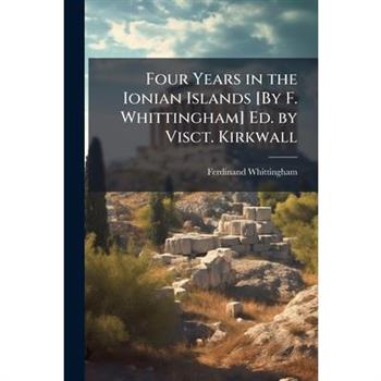 Four Years in the Ionian Islands [By F. Whittingham] Ed. by Visct. Kirkwall