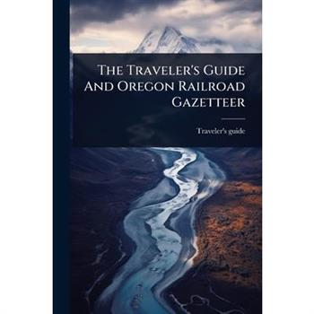 The Traveler’s Guide And Oregon Railroad Gazetteer