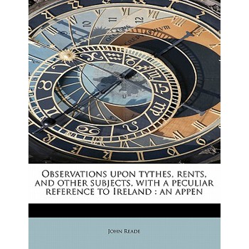 Observations Upon Tythes, Rents, and Other Subjects, with a Peculiar Reference to Ireland