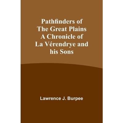 Pathfinders of the Great Plains A Chronicle of La V矇rendrye and his Sons