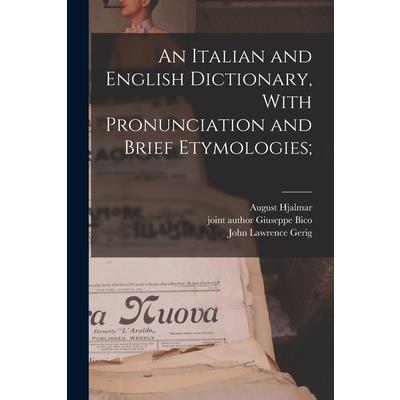 An Italian and English Dictionary, With Pronunciation and Brief Etymologies;
