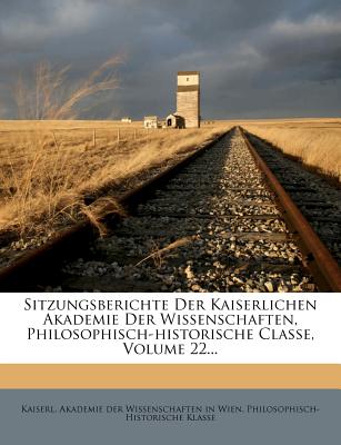 Sitzungsberichte Der Kaiserlichen Akademie Der Wissenschaften, Philosophisch-Historische Classe.