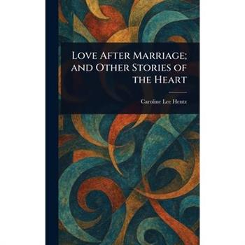 Love After Marriage; and Other Stories of the Heart