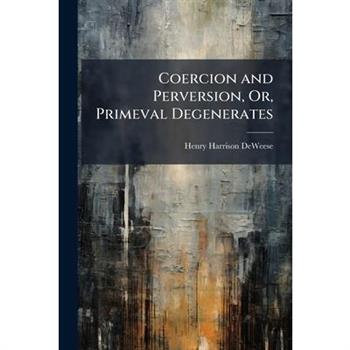 Coercion and Perversion, Or, Primeval Degenerates