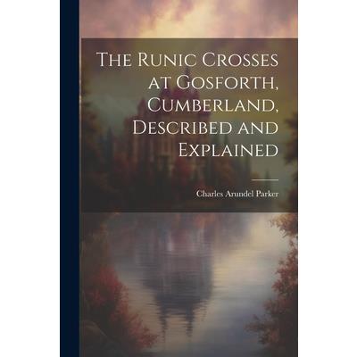 The Runic Crosses at Gosforth, Cumberland, Described and Explained