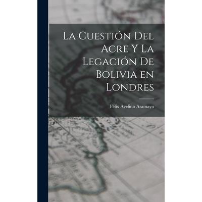 La Cuesti籀n del Acre y la Legaci籀n de Bolivia en Londres